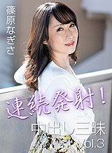 篠原なぎさ 連続発射!中出し三昧Vol.3