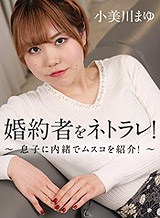 小美川まゆ 婚約者をネトラレ!〜息子に内緒でムスコを紹介!〜 小美川まゆ
