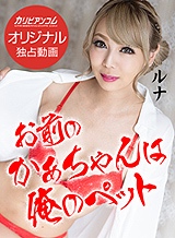 霜月るな(ルナ 長谷川玲) お前のかあちゃんは俺のペットなんだよ ルナ