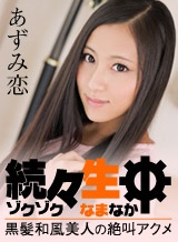 あずみ恋(蓮美恋) 続々生中 ~黒髪和風美人の絶叫アクメ~ あずみ恋