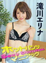 滝川エリナ(紺野まりえ 七瀬果穂) ホットパンツマニアック 滝川エリナ