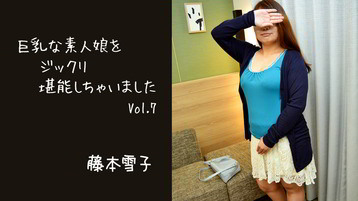 藤本雪子 2811 巨乳な素人娘をジックリ堪能しちゃいましたVol.7 藤本雪子