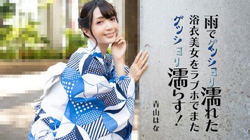 青山はな 3185 雨でグッショリ濡れた浴衣美女をラブホでまたグッショリ濡らす! 青山はな