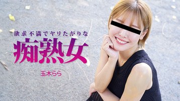 玉木らら 3490 欲求不満でヤリたがりな痴熟女 玉木らら
